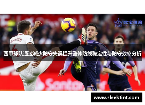 西甲球队通过减少防守失误提升整体防线稳定性与防守效率分析