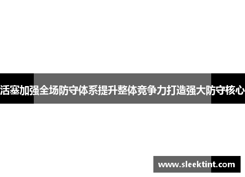 活塞加强全场防守体系提升整体竞争力打造强大防守核心